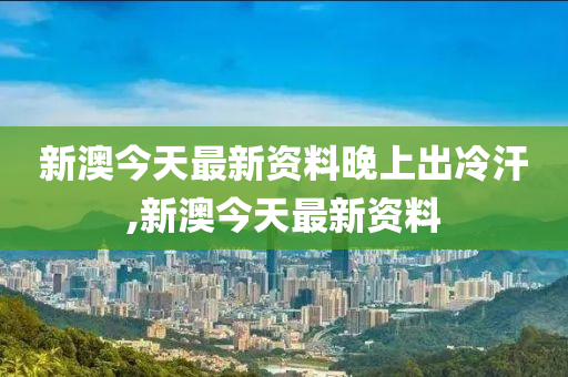 新澳今天最新资料晚上出冷汗，深度分析解释落实_钻石版87.86.19